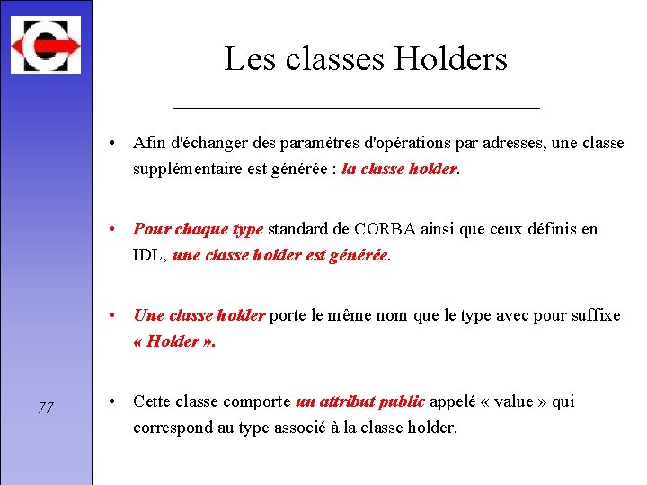 Les classes Holders • Afin d'échanger des paramètres d'opérations par adresses, une classe supplémentaire
