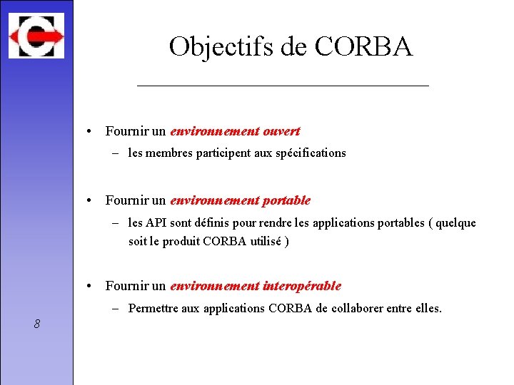 Objectifs de CORBA • Fournir un environnement ouvert – les membres participent aux spécifications