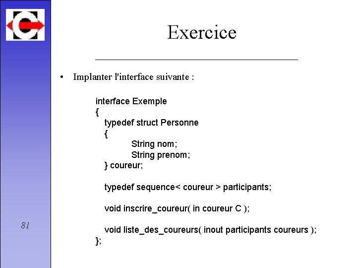 Exercice • Implanter l'interface suivante : interface Exemple { typedef struct Personne { String