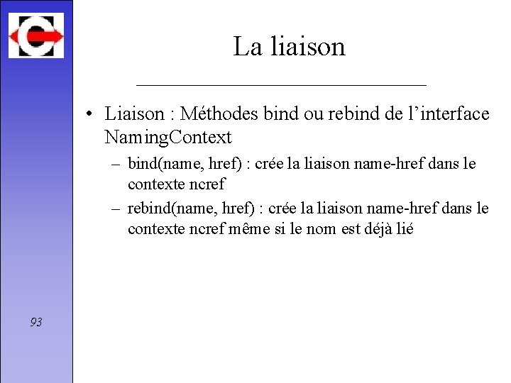 La liaison • Liaison : Méthodes bind ou rebind de l’interface Naming. Context –