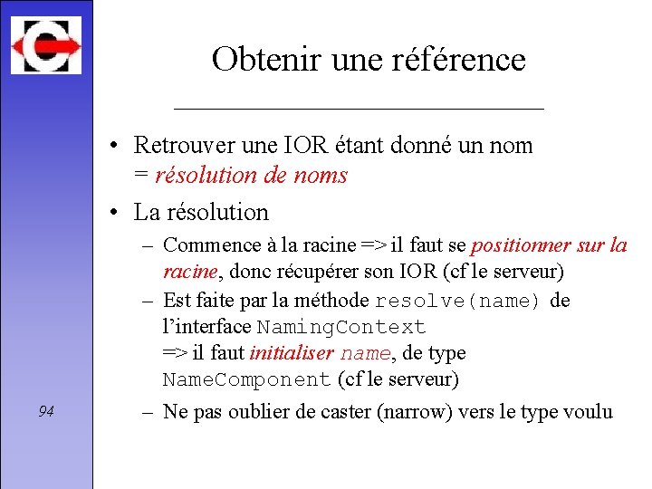 Obtenir une référence • Retrouver une IOR étant donné un nom = résolution de