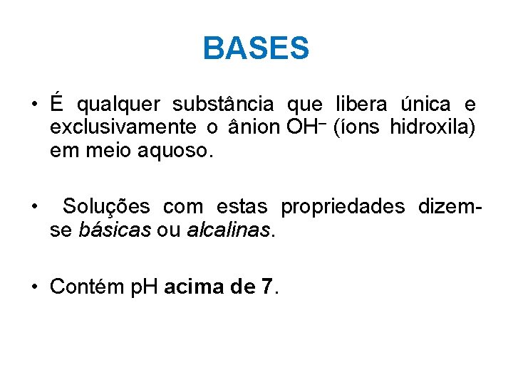 BASES • É qualquer substância que libera única e exclusivamente o ânion OH– (íons