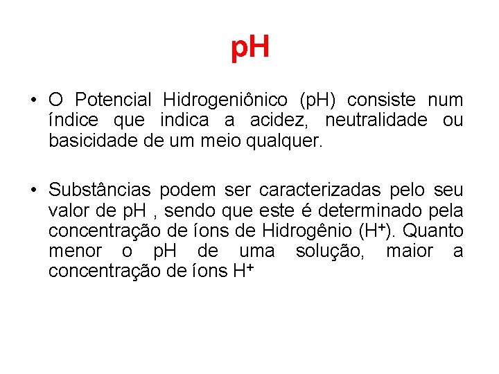 p. H • O Potencial Hidrogeniônico (p. H) consiste num índice que indica a