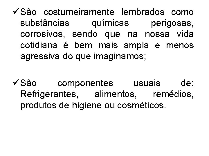 ü São costumeiramente lembrados como substâncias químicas perigosas, corrosivos, sendo que na nossa vida