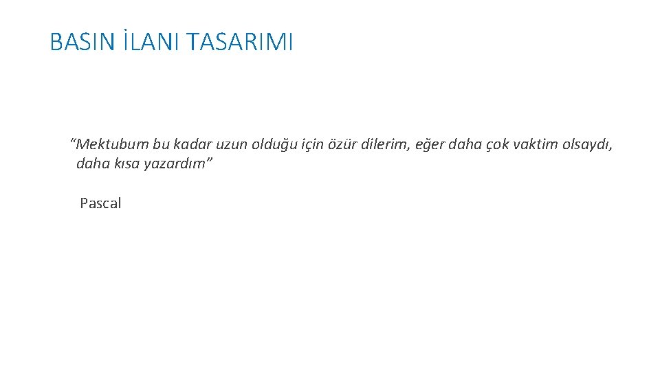 BASIN İLANI TASARIMI “Mektubum bu kadar uzun olduğu için özür dilerim, eğer daha çok