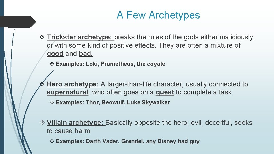 A Few Archetypes Trickster archetype: breaks the rules of the gods either maliciously, or