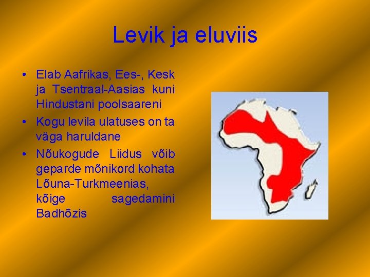Levik ja eluviis • Elab Aafrikas, Ees-, Kesk ja Tsentraal-Aasias kuni Hindustani poolsaareni •