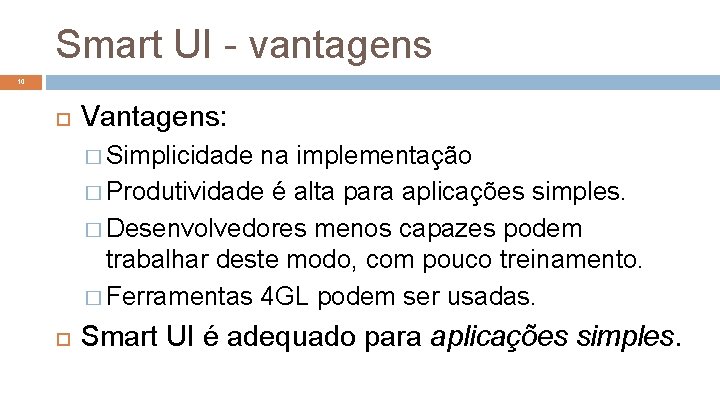 Smart UI - vantagens 10 Vantagens: � Simplicidade na implementação � Produtividade é alta