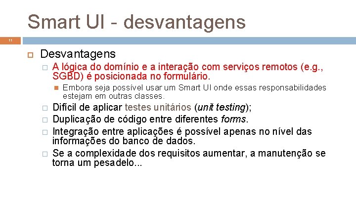 Smart UI - desvantagens 11 Desvantagens � A lógica do domínio e a interação