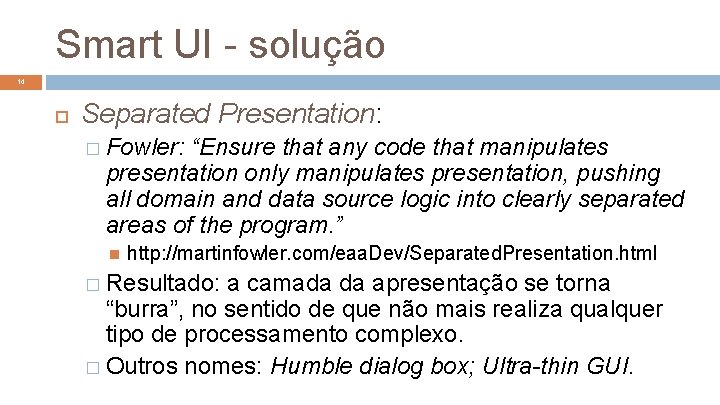 Smart UI - solução 14 Separated Presentation: � Fowler: “Ensure that any code that