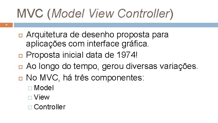MVC (Model View Controller) 15 Arquitetura de desenho proposta para aplicações com interface gráfica.