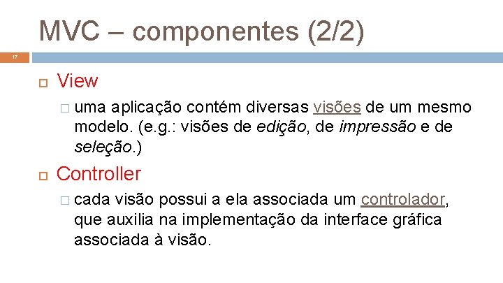 MVC – componentes (2/2) 17 View � uma aplicação contém diversas visões de um