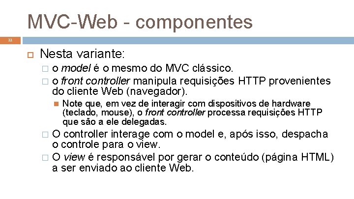 MVC-Web - componentes 22 Nesta variante: o model é o mesmo do MVC clássico.