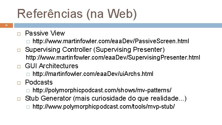 Referências (na Web) 26 Passive View � http: //www. martinfowler. com/eaa. Dev/Passive. Screen. html