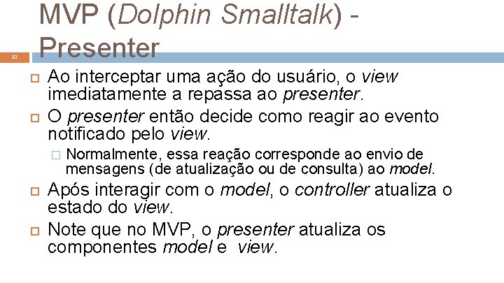 32 MVP (Dolphin Smalltalk) Presenter Ao interceptar uma ação do usuário, o view imediatamente