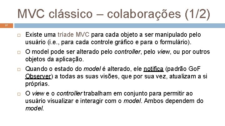 MVC clássico – colaborações (1/2) 37 Existe uma tríade MVC para cada objeto a