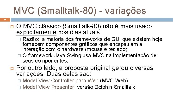 MVC (Smalltalk-80) - variações 39 O MVC clássico (Smalltalk-80) não é mais usado explicitamente