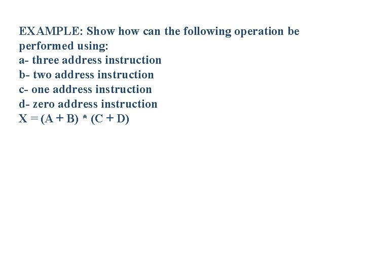 EXAMPLE: Show can the following operation be performed using: a- three address instruction b- EXAMPLE: Show can the following operation be performed using: a- three address instruction b-