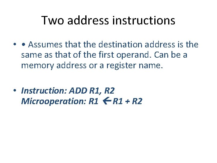 Two address instructions • • Assumes that the destination address is the same as Two address instructions • • Assumes that the destination address is the same as