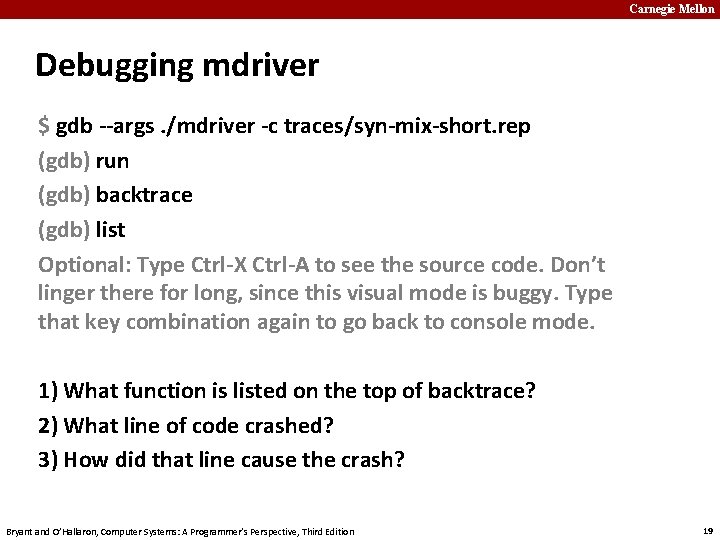 Carnegie Mellon Debugging mdriver $ gdb --args. /mdriver -c traces/syn-mix-short. rep (gdb) run (gdb)