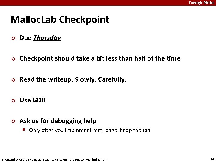 Carnegie Mellon Malloc. Lab Checkpoint ¢ Due Thursday ¢ Checkpoint should take a bit