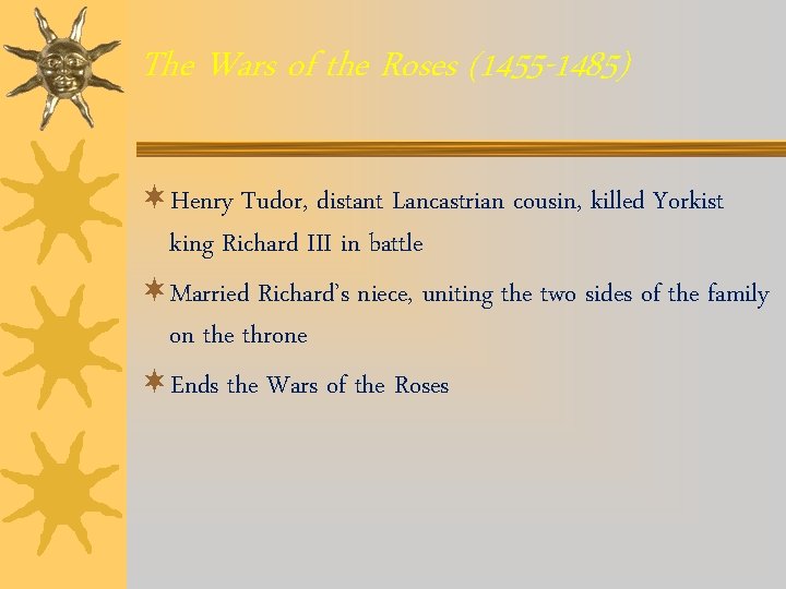The Wars of the Roses (1455 -1485) ¬Henry Tudor, distant Lancastrian cousin, killed Yorkist