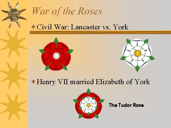 War of the Roses ¬Civil War: Lancaster vs. York ¬Henry VII married Elizabeth of