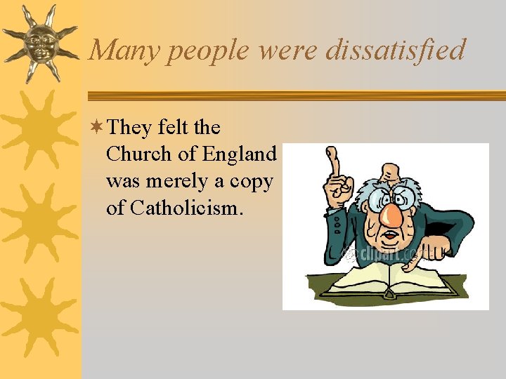 Many people were dissatisfied ¬They felt the Church of England was merely a copy