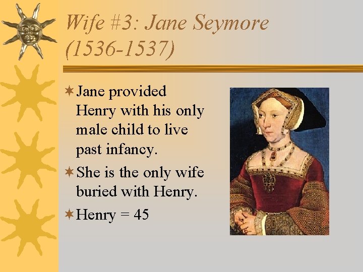 Wife #3: Jane Seymore (1536 -1537) ¬Jane provided Henry with his only male child