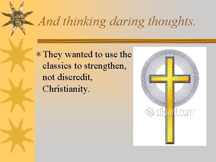 And thinking daring thoughts. ¬They wanted to use the classics to strengthen, not discredit,