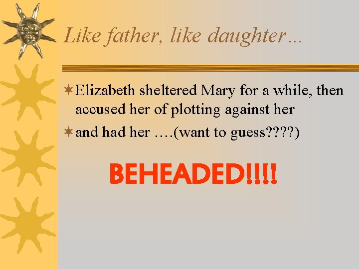 Like father, like daughter… ¬Elizabeth sheltered Mary for a while, then accused her of