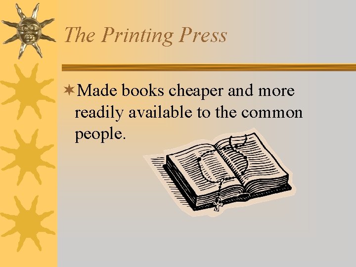 The Printing Press ¬Made books cheaper and more readily available to the common people.