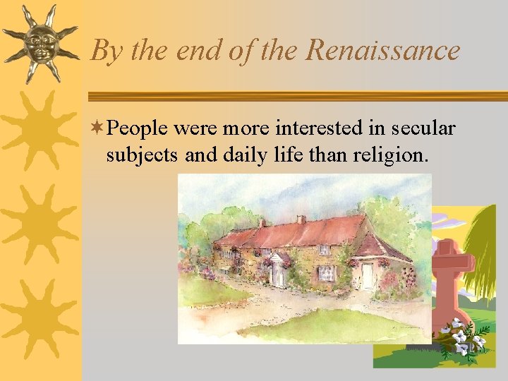 By the end of the Renaissance ¬People were more interested in secular subjects and