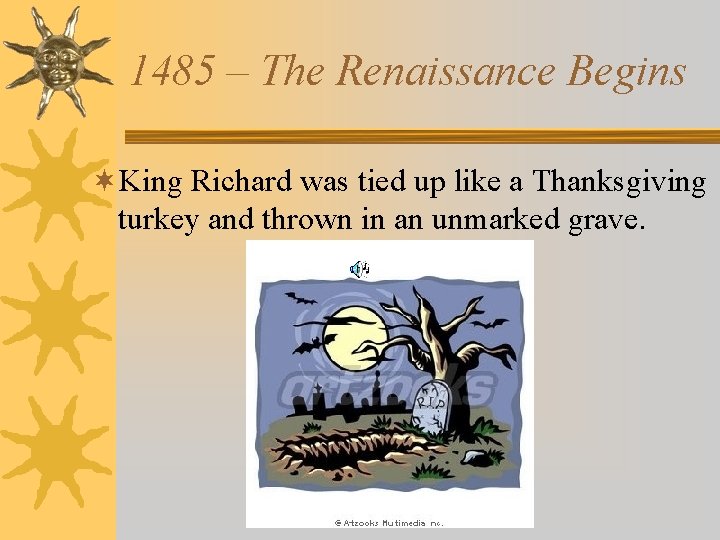 1485 – The Renaissance Begins ¬King Richard was tied up like a Thanksgiving turkey