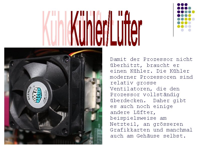 Damit der Prozessor nicht überhitzt, braucht er einen Kühler. Die Kühler moderner Prozessoren sind