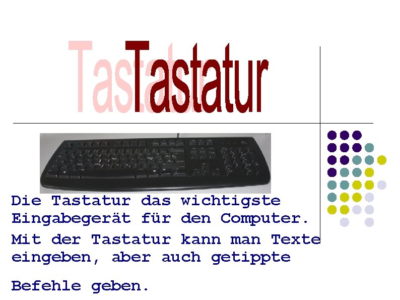 Die Tastatur das wichtigste Eingabegerät für den Computer. Mit der Tastatur kann man Texte