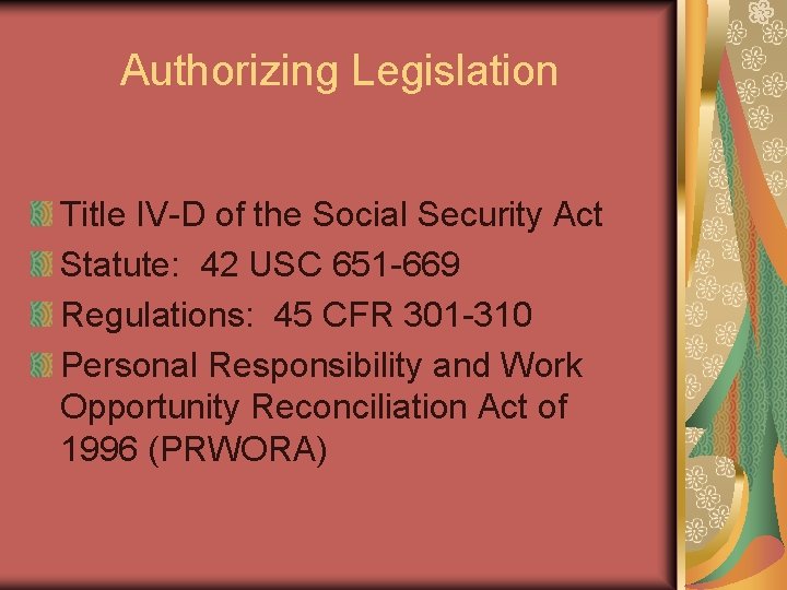 Authorizing Legislation Title IV-D of the Social Security Act Statute: 42 USC 651 -669