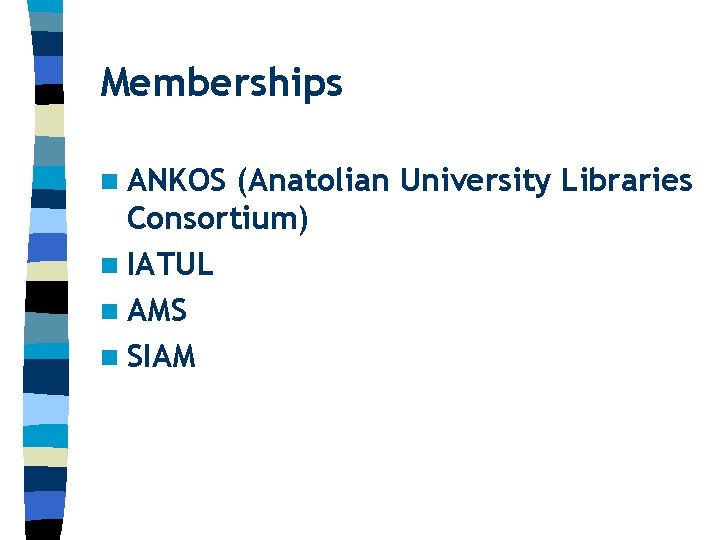 Memberships n ANKOS (Anatolian University Libraries Consortium) n IATUL n AMS n SIAM 