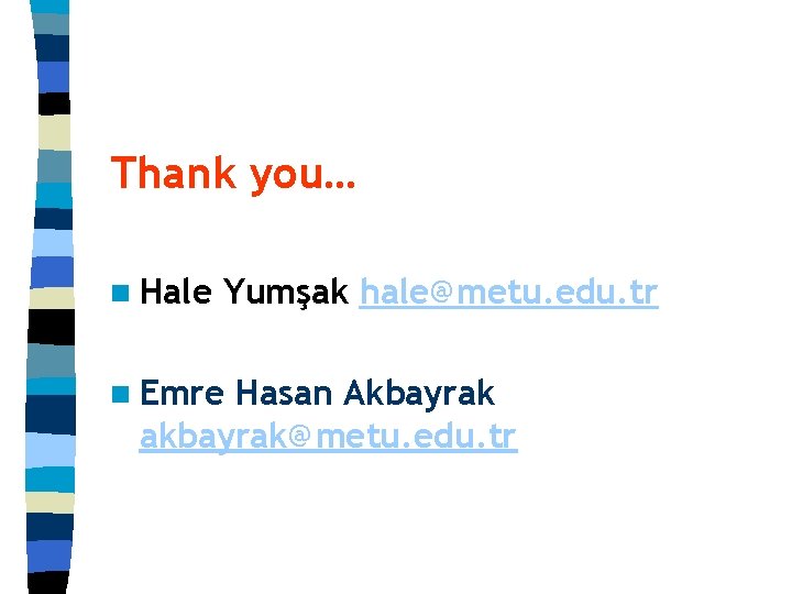 Thank you… n Hale Yumşak hale@metu. edu. tr n Emre Hasan Akbayrak akbayrak@metu. edu.