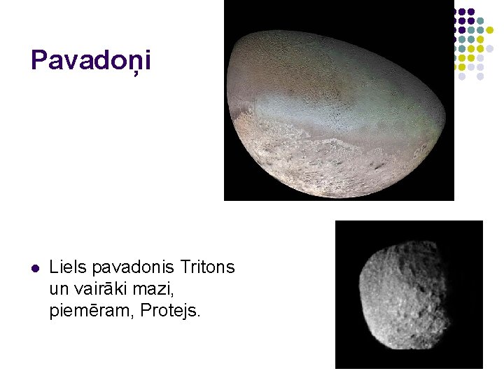 Pavadoņi l Liels pavadonis Tritons un vairāki mazi, piemēram, Protejs. 