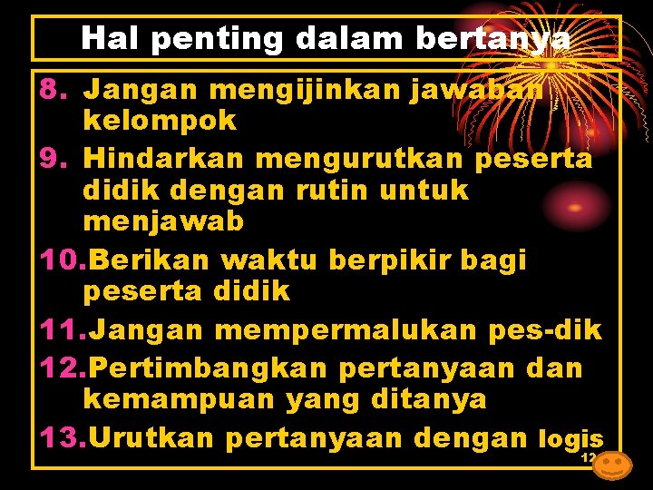 Hal penting dalam bertanya 8. Jangan mengijinkan jawaban kelompok 9. Hindarkan mengurutkan peserta didik