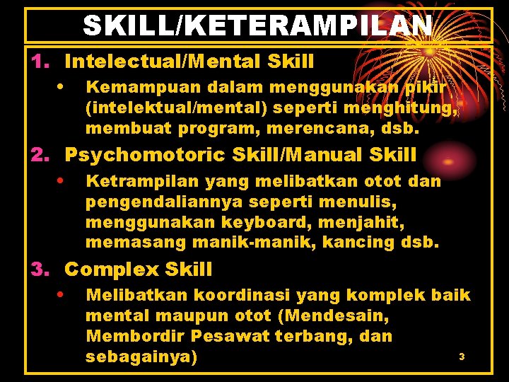 SKILL/KETERAMPILAN 1. Intelectual/Mental Skill • Kemampuan dalam menggunakan pikir (intelektual/mental) seperti menghitung, membuat program,