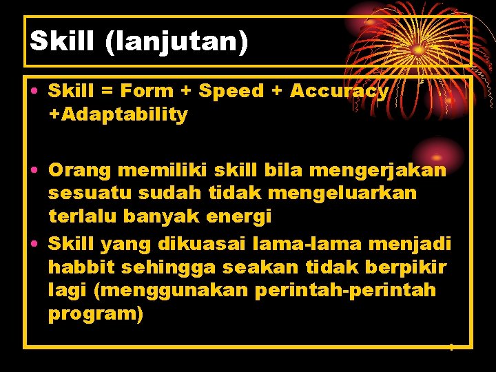 Skill (lanjutan) • Skill = Form + Speed + Accuracy +Adaptability • Orang memiliki