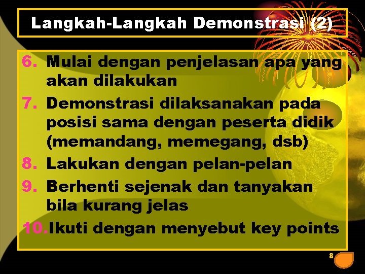 Langkah-Langkah Demonstrasi (2) 6. Mulai dengan penjelasan apa yang akan dilakukan 7. Demonstrasi dilaksanakan