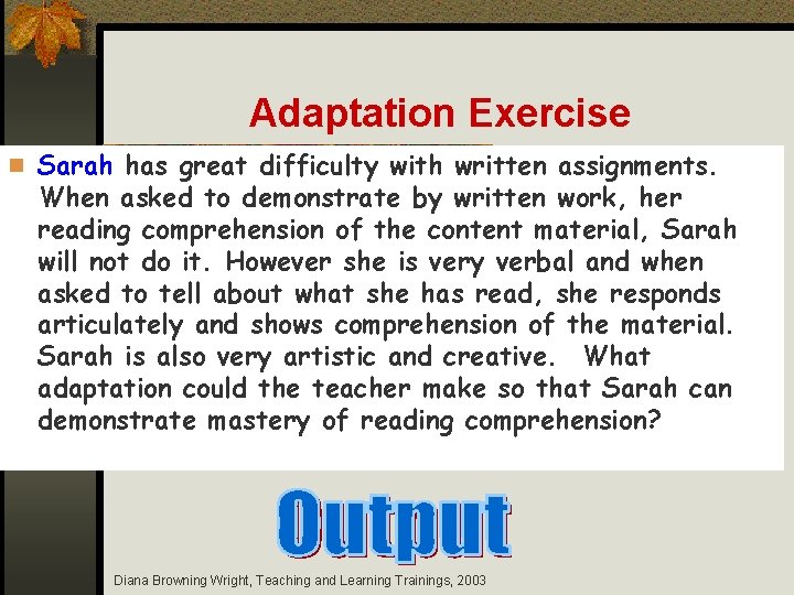 Adaptation Exercise n Sarah has great difficulty with written assignments. When asked to demonstrate