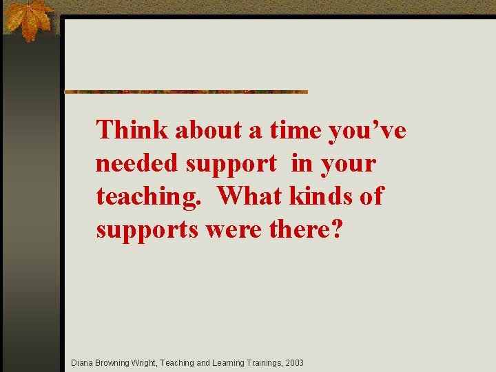 Think about a time you’ve needed support in your teaching. What kinds of supports