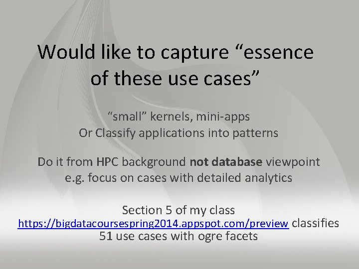Would like to capture “essence of these use cases” “small” kernels, mini-apps Or Classify