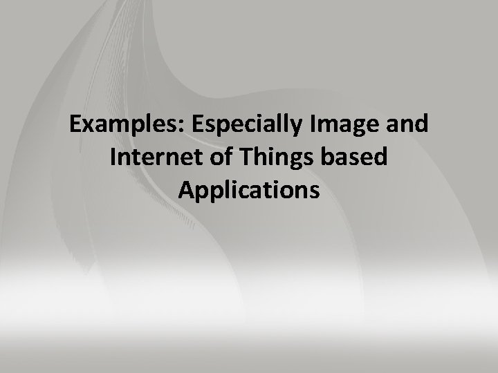 Examples: Especially Image and Internet of Things based Applications 