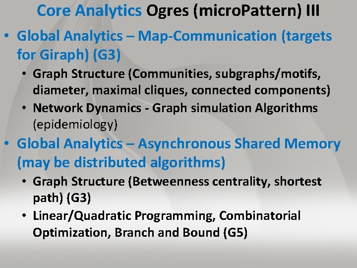 Core Analytics Ogres (micro. Pattern) III • Global Analytics – Map-Communication (targets for Giraph)