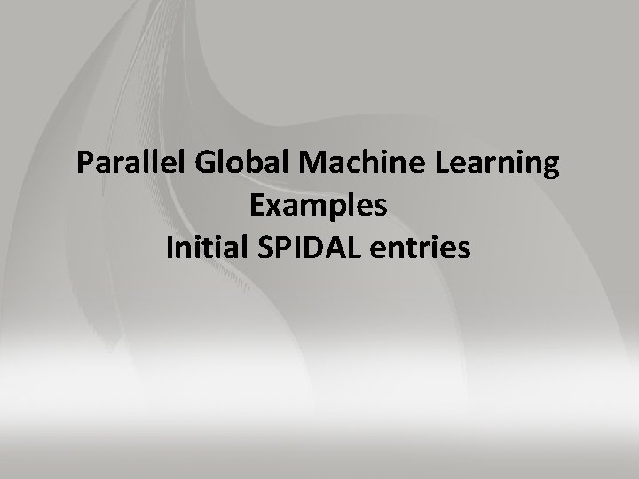 Parallel Global Machine Learning Examples Initial SPIDAL entries 